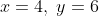 x = 4,\;y = 6